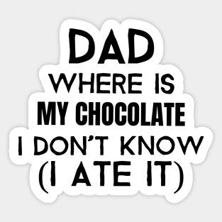 Dad, where is my chocolate I ate it- black Sticker